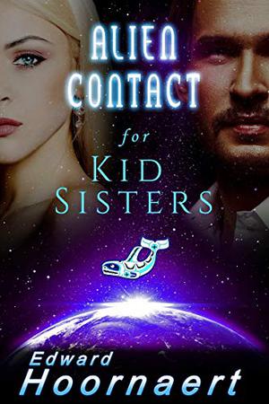 Alien Contact for Kid Sisters by Edward Hoornaert