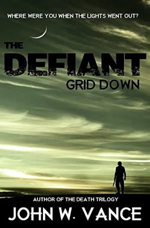 The Defiant: Grid Down by John W. Vance