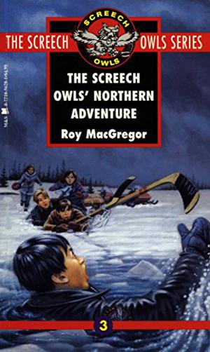 The Screech Owls' Northern Adventure by Roy MacGregor
