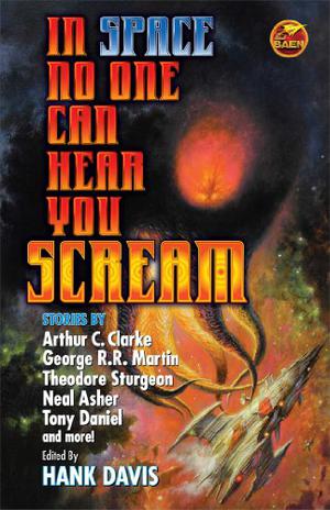 In Space No One Can Hear You Scream by Hank Davis, George R.R. Martin, Arthur C. Clarke, Tony Daniel, Peter Phillips, Sarah A. Hoyt, Robert Sheckley, Elizabeth Bear, Sarah Monette, Theodore Sturgeon, James H. Schmitz, Paul Ernst, Neal Asher, Clark Ashton Smith
