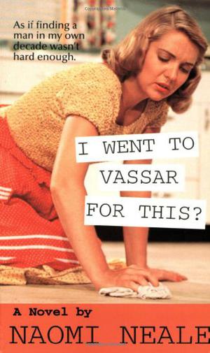 I Went to Vassar for This? by Naomi Neale