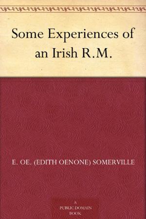 Some Experiences of an Irish R.M. by Edith Œnone Somerville