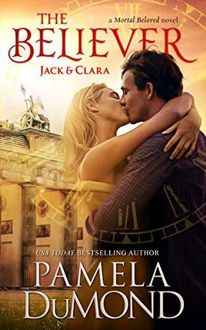 The Believer: Jack & Clara  (Mortal Beloved Time Travel Romance Book 4) by Pamela DuMond
