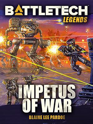 BattleTech Legends: Impetus of War (BattleTech Universe #34)