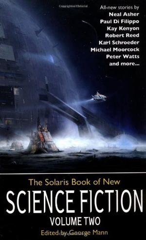 The Solaris Book of New Science Fiction, Volume Two by George Mann, Michael Moorcock, Dominic Green, Brenda Cooper, Neal Asher, Mary Robinette Kowal, Karl Schroeder, Robert Reed, Kay Kenyon, David Louis Edelman, Peter Watts, Paul Di Filippo, Chris Roberson, Dan Abnett