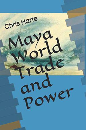 Maya World Trade and Power by Chris Harte