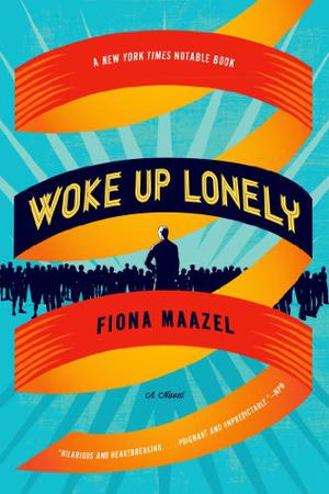 Woke Up Lonely by Fiona Maazel