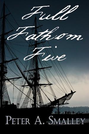 Full Fathom Five by Peter A. Smalley