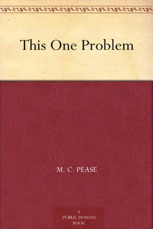 This One Problem by M.C. Pease