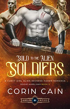 Sold to the Alien Soldiers by Corin Cain
