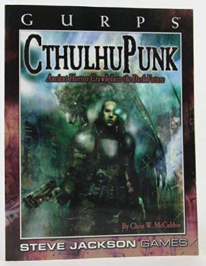GURPS CthulhuPunk: Ancient Horror Crawls into the Dark Future by Chris W. McCubbin