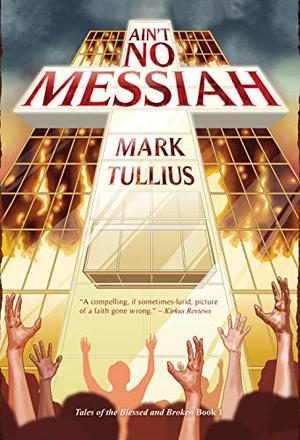 Ain't No Messiah  (Tales of the Blessed and Broken #1) by Mark Tullius