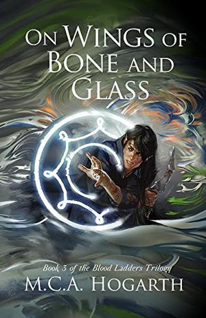 On Wings of Bone and Glass by M.C.A. Hogarth