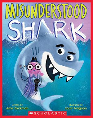 Misunderstood Shark by Ame Dyckman, Scott Magoon