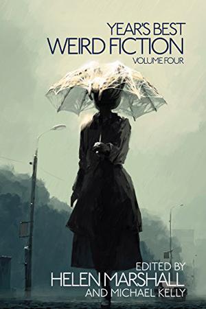 Year's Best Weird Fiction, Vol. 4 by Michael Kelly, Helen Marshall