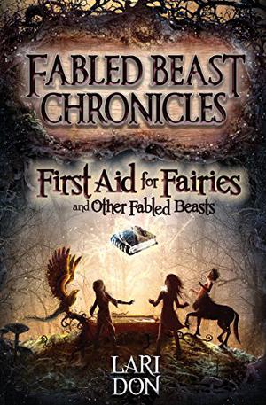 First Aid for Fairies and Other Fabled Beasts (First Aid for Fairies #1)