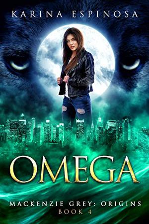 OMEGA: A New Adult Urban Fantasy (Mackenzie Grey: Origins #4)