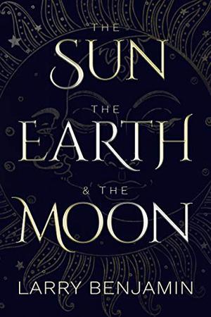 The Sun, the Earth & the Moon by Larry Benjamin