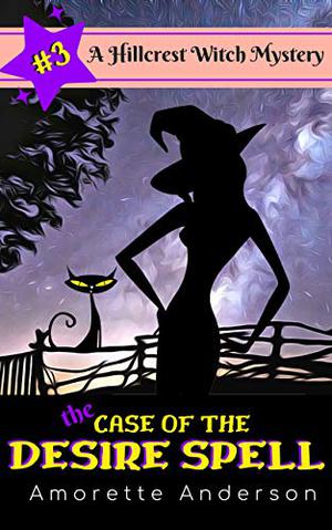 The Case of the Desire Spell (Hillcrest Witch Mysteries #3)
