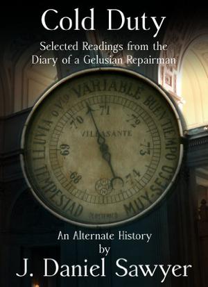Cold Duty: Selected Readings from the Diary of a Gelusian Repairman by J. Daniel Sawyer
