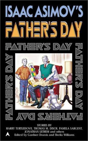 Isaac Asimov's Father Day by Gardner Dozois, Sheila Williams, Brian C. Coad, Jonathan Lethem, Ian R. MacLeod, Harry Turtledove, Danith McPherson, James Patrick Kelly, Thomas M. Disch, Robert Reed, Pamela Sargent