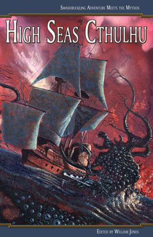 High Seas Cthulhu: Swashbuckling Adventure Meets the Mythos by William Jones, Alan Dean Foster, Stewart Sternberg, Lee Clarke Zumpe, Chris Donahue, Linda L. Donahue, Ferrel D. Moore, C.J. Henderson, Michael McBride, Heather Hatch, John Shirley, Gerard Houarner, Darrell Schweitzer, Stephen Mark Rainey, Michael Penncavage, Paul Melniczek, John Shire, William Meikle, Tim Curran