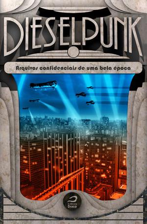 Dieselpunk by Gerson Lodi-Ribeiro, Antonio Luiz M. C. Costa, Cirilo S. Lemos, Sid Castro, Jorge Candeias, Carlos Orsi, Tibor Moricz, Octavio Aragão, Hugo Vera