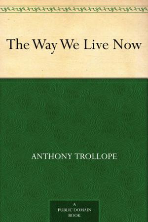 The Way We Live Now by Anthony Trollope
