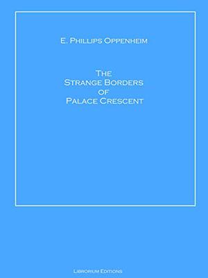 The Strange Borders of Palace Crescent by E. Phillips Oppenheim