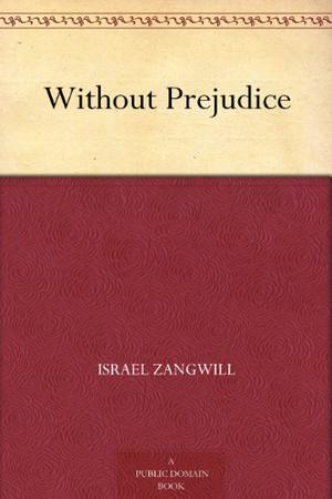 Without Prejudice by Israel Zangwill