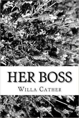 Her Boss by Willa Cather