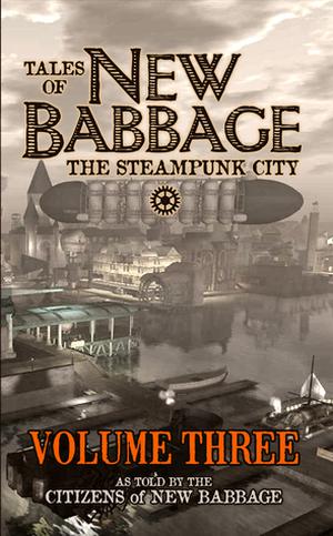 Tales of New Babbage, the Steampunk City: Volume 3 (Tales of New Babbage #3)