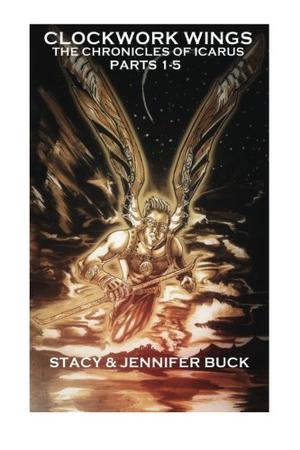 Clockwork Wings: The Chronicles of Icarus by Stacy Buck, Jennifer Buck