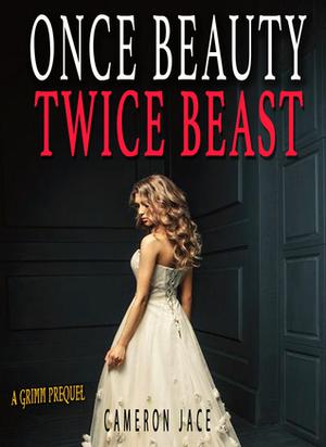 Once Beauty Twice Beast (A Retelling): A Grimm Prequel (The Grimm Diaries Prequels #7)