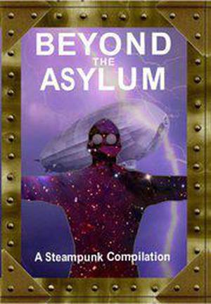 Beyond the Asylum: A steampunk compilation by Arkwright, Matt Adams, Rich Blackett, Andrea Burnet, L.M. Cooke, Ian Crichton, Katharine Dawson, T.J. Groome, Anthony Hart-Jones, Simon Satori Hendley, Grahame Jebb, L.C. Longo, Ben Paulson, Matthew Davis