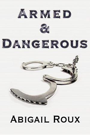 Armed & Dangerous by Abigail Roux