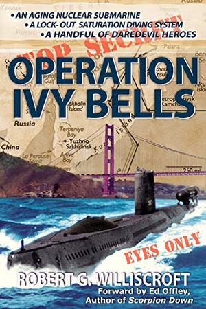 Operation Ivy Bells: A Novel of the Cold War by Robert G. Williscroft