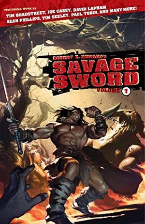 Robert E. Howard's Savage Sword Volume 1 by Paul Tobin, Mark Finn, Dave Land, Tim Seeley, Scott Allie, Marc Andreyko, Joe Casey, Robert E. Howard, Jeremy Barlow, David Lapham, Joshua Williamson, Pete Doree