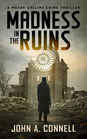 Madness in the Ruins by John A. Connell