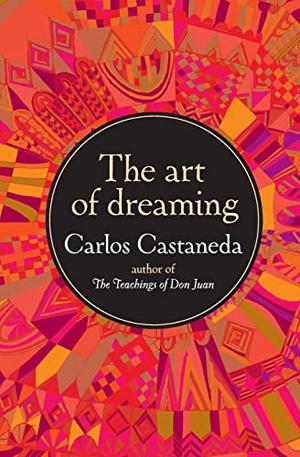 The Art of Dreaming (The Teachings of Don Juan #9)