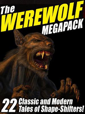 The Werewolf Megapack by John Gregory Betancourt, Nina Kiriki Hoffman, Alexandre Dumas, Jay Lake, Chelsea Quinn Yarbro, Guy de Maupassant, Rudyard Kipling, Saki