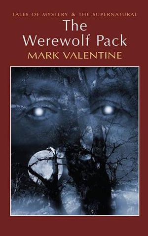 The Werewolf Pack by Mark Valentine, Frederick Marryat, Bernard Capes, Vasile Voiculescu, Ron Weighell, Steve Duffy, Gail-Nina Anderson, R.B. Russell, Gilbert Campbell, Count Stenbock, B. Fletcher Robinson, Hugh Fraser, Andrew Lang, F.J. Harvey Darton, Barry Pain, Saki, David Stuart Davies