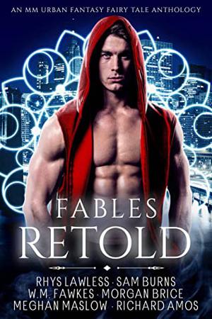 Fables Retold by Rhys Lawless, Sam Burns, W.M. Fawkes, Morgan Brice, Meghan Maslow, Richard Amos