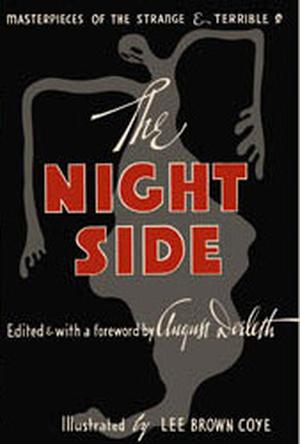 The Night Side by August Derleth, Lee Brown Coye, A.E. Coppard, Margery Lawrence, Henry Kuttner, C.L. Moore, Howard Wandrei, Ray Bradbury, Denys Val Baker, Walter de la Mare, Nelson S. Bond, H.P. Lovecraft, John D. Swain, Henry A. Norton, H.F. Arnold, Mary Elizabeth Counselman, Marjorie Bowen, H. Russell Wakefield, MacKinlay Kantor, Lord Dunsany, John Metcalfe, Arthur Machen, R. Creighton-Buck, Robert Bloch, Alan Nelson