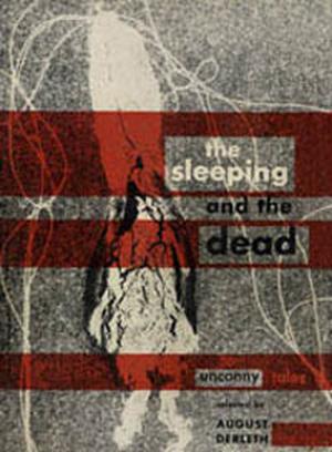 The Sleeping and the Dead by August Derleth, M.R. James, Edith Wharton, Henry S. Whitehead, Hazel Heald, Ray Bradbury, J. Sheridan Le Fanu, P. Schuyler Miller, Carl Jacobi, Donald Wandrei, Clark Ashton Smith, Frank Belknap Long, Edward Lucas White, H. Russell Wakefield, Robert Bloch, Arthur Machen, Everil Worrell, Lord Dunsany, C.M. Eddy Jr., Robert S. Carr, John Metcalfe, Anthony Boucher, Henry Kuttner, Mary Elizabeth Counselman, John Martin Leahy, H.W. Guernsey, Algernon Blackwood, W.F. Harvey, H.P. Lovecraft, Alan Nelson