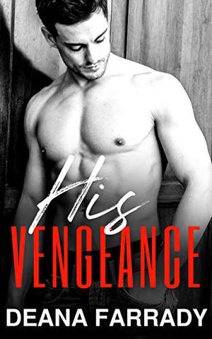 His Vengeance: The Alpha Billionaire's Revenge Complete Series by Deana Farrady