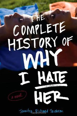 The Complete History of Why I Hate Her by Jennifer Richard Jacobson