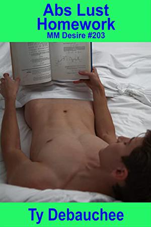 Abs Lust Homework: Desire #203 by Ty Debauchee
