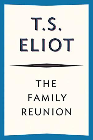 The Family Reunion by T.S. Eliot