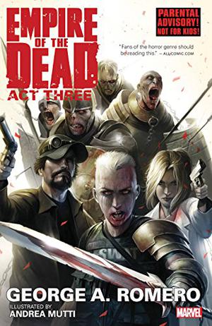 George Romero's Empire of the Dead: Act Three by George A. Romero, Andrea Mutti, Rain Beredo